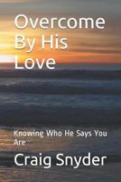 Overcome by His Love: Knowing Who He Says You Are 1793076197 Book Cover