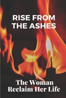 Rise From The Ashes: The Woman Reclaim Her Life: Secrets In Love In The Past null Book Cover
