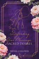 Defending Your Marriage: Sacred Desires B0GY5YSLB6 Book Cover