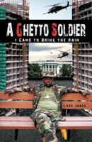 A Ghetto Soldier: I Came to Bring the Rain 146203988X Book Cover