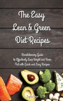 The Easy Lean and Green Diet Recipes: Revolutionary Guide to Effectively Lose Weight and Burn Fat with Quick and Easy Recipes 1914044924 Book Cover