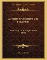 Altenglands Unterrichts-Und Schulwesen: Ein Beitrag Zur Kulturgeschichte (Classic Reprint) 1169547761 Book Cover