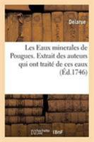 Les Eaux Minerales de Pougues. Extrait Des Auteurs Qui Ont Traité de Ces Eaux 2329264712 Book Cover