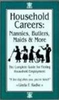 Household Careers: Nannies, Butlers, Maids & More : The Complete Guide for Finding Household Employment or "If the Dog Likes You, You're Hired!" 1877749052 Book Cover