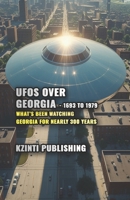 UFOs Over Georgia - 1693 to 1979: What’s Been Watching Georgia for Nearly 300 Years (UFOs Of The World) B0GYHK6YBF Book Cover