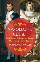 Napoleon's Closet: The Emperor, the Priest, and the Men Who Invented Modern Fashion (Gender and Culture) 0231164343 Book Cover