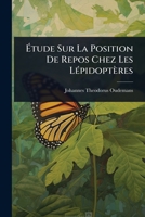 Ã tude Sur La Position De Repos Chez Les LÃ(c)pidoptères (French Edition) 1024425282 Book Cover
