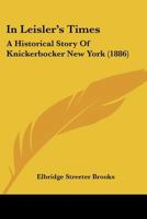 In Leisler's Times: An Historical Story of Knickerbocker New York 1013633431 Book Cover