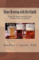 Home Brewing with BeerSmith: How to Brew and Design Great Beer at Home 1453851496 Book Cover