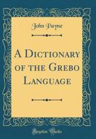 A Dictionary of the Grebo Language 1015614051 Book Cover