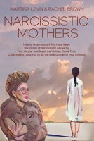 Narcissistic Mothers: How to Understand If You Have Been the Victim of Narcissistic Abuse By Your Mother and Break the Vicious Circle That Could Easily Lead You to Be the Executioner of Your Children B08ZBJ4RNG Book Cover