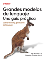 Grandes Modelos de Lenguaje: una Guía Práctica (Spanish Version) : Comprensión y Generación Del Lenguaje 1098180119 Book Cover