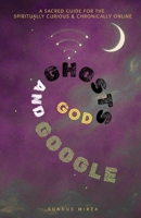 God Ghosts and Google: A sacred Guide for the spiritually curious & chronically online B0FVDWJC5W Book Cover