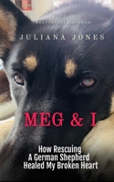 Meg & I; A Love Story: How Rescuing a German Shepherd Healed My Broken Heart B0G37LWQXZ Book Cover