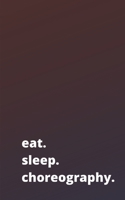 eat. sleep. choreography.: Notebook Journal For Writing and Drawing. 1650950276 Book Cover