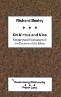 On Virtue and Vice: Metaphysical Foundations of the Doctrine of the Mean (Revisioning Philosophy) 0820414425 Book Cover