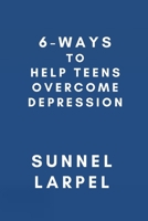 6-Ways to Help Teens Overcome Depression B09L3R9ZBQ Book Cover