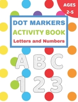 DOT MARKERS ACTIVITY BOOK LETTERS AND NUMBERS: ABC 123 perfect for Toddlers, Preschoolers and Kindergarten, large size 8,5" X 11" perfect for little hands B08YS63364 Book Cover