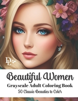 Beautiful Women - Grayscale Adult Coloring Book: 50 Classic Beauties to Color B0C47Q9J7W Book Cover