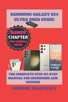 SAMSUNG GALAXY S24 ULTRA USER GUIDE: THE COMPLETE STEP-BY-STEP MANUAL FOR BEGINNERS AND SENIORS (Mobile Devices Mastery) B0CMR33TK7 Book Cover
