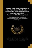 The Case of the General Assembly of the Presbyterian Church in the United States of America, Before the Supreme Court of the Commonwealth of Pennsylvania 1377894584 Book Cover