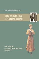 Official History of the Ministry of Munitions Volume IX: Review of Munitions Supply 1847348831 Book Cover