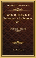 Limite D'Elasticite Et Resistance A La Rupture, Part 1: Statique Speciale (1882) 1168083222 Book Cover