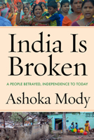 India Is Broken: A People Betrayed, Independence to Today 1503642011 Book Cover