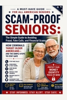 Scam-Proof Seniors: The Simple Guide to Avoiding Fraud, Fake Calls, and Financial Scams: How Criminals Target Older Americans—and the Simple Steps to Stay Safe B0H74RYDC8 Book Cover