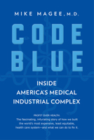 Code Blue: Inside America's Medical Industrial Complex 0802129056 Book Cover