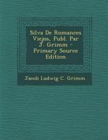 Silva de Romances Viejos, Publ. Par J. Grimm - Primary Source Edition 1294321269 Book Cover