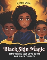 Black Skin Magic: Empowering Self Love Books for Black Children: Nurturing Resilience, Fostering Confidence, and Illuminating the Beauty B0CRVSXZLL Book Cover