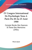 IV Congres International De Psychologie Tenu A Paris Du 20 Au 25 Aout 1900: Compte Rendu Des Seances Et Texte Des Memoires (1901) 1168168333 Book Cover