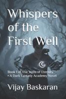 Whispers of the First Well: Book 1 of The Wells of Eternity • A Dark Fantasy Academy Novel B0G4MM5VB7 Book Cover