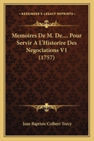 Memoires De M. De.... Pour Servir A L’Historire Des Negociations V1 (1757) 1166320820 Book Cover