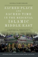 Sacred Place and Sacred Time in the Medieval Islamic Middle East : An Historical Perspective 1474460968 Book Cover