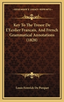 Key To The Tresor De L'Ecolier Francais, And French Grammatical Annotations (1828) 1120434572 Book Cover