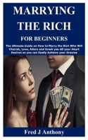 MARRYING THE RICH FOR BEGINNERS: The Ultimate Guide on How to Marry the Rich Who Will Cherish, Love, Adore and Grant you All your Heart Desires so you can Easily Achieve your Dreams B09244W1GH Book Cover