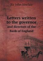 Letters Written to the Governor and Directors of the Bank of England, in September, 1796: On the Pecuniary Distresses of the Country, and the Means of Preventing Them: With Some Additional Observation 1272997766 Book Cover