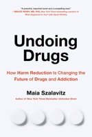Undoing Drugs: The Untold Story of Harm Reduction and the Future of Addiction 0738285749 Book Cover