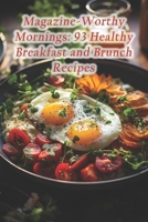 Magazine-Worthy Mornings: 93 Healthy Breakfast and Brunch Recipes B0F29167YM Book Cover