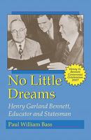 No Little Dreams: Henry Garland Bennett, Educator and Statesman 0979245702 Book Cover