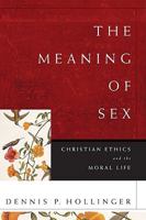 The Meaning of Sex: Christian Ethics and the Moral Life 0801035716 Book Cover