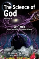 The Science Of God Volume 2: Day Three - Gravity, Land, Seas, and Evolution of Plants 1956814264 Book Cover
