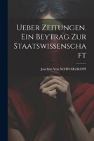 Ueber Zeitungen. Ein Beytrag Zur Staatswissenschaft 1022801198 Book Cover