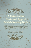 A Guide to the Nests and Eggs of British Nesting Birds - With Detailed Descriptions of Nests, Eggs, and Where to Look for Them 1447414721 Book Cover