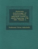 Historiska Anteckningar AF Gadmund Joran Adlerbeth: Gustaf IV Adolfs Regering, 1796 - 1807, Volume 3... 1288150105 Book Cover