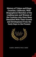 History of Tulare and Kings counties, California, with biographical sketches of the leading men and women of the counties who have been identified ... from the early days to the present 0344916561 Book Cover