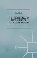 The Migration and Settlement of Refugees in Britain 1349429031 Book Cover