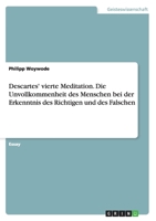 Descartes' vierte Meditation. Die Unvollkommenheit des Menschen bei der Erkenntnis des Richtigen und des Falschen 3656935564 Book Cover